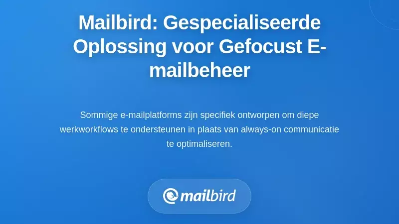 Mailbird: Een Speciaal Ontworpen Oplossing voor Deep Work Emailbeheer