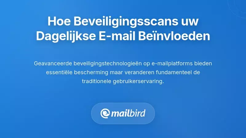 Hoe geavanceerde beveiligingsscanning uw dagelijkse e-mailworkflow beïnvloedt