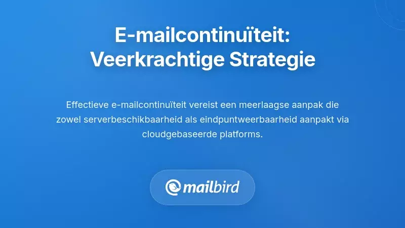 Oplossingen voor e-mail continuïteit: het opbouwen van een veerkrachtige strategie