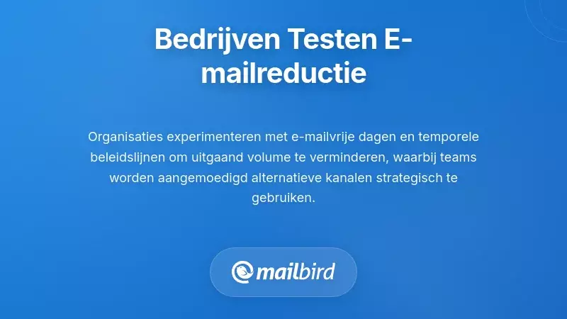 Organisaties die al experimenteren met het verminderen van e-mail