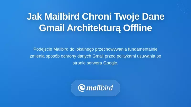 Jak architektura Mailbird offline-first chroni Twoje dane z Gmaila