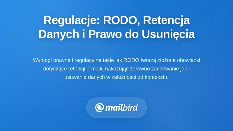 Ramowe regulacyjne: RODO, polityki retencji i prawo do usunięcia