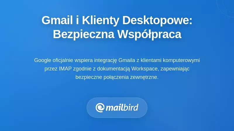 Jak Gmail i Klienci Desktopowi Bezpiecznie Wsp&oacute;łpracują