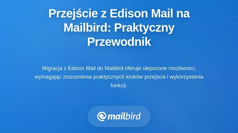 Przejście z Edison Mail do Mailbird: praktyczne wskazówki