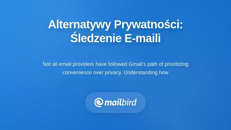 Alternatywy Skupione na Prywatności: Jak Inni Dostawcy Radzą Sobie ze Śledzeniem E-maili