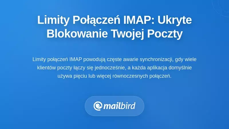 Limity połączeń IMAP: Ukryty mechanizm ograniczania, kt&oacute;ry psuje Twoją pocztę e-mail