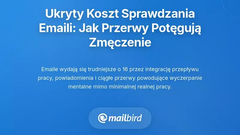 Ukryty koszt ciągłego sprawdzania e-maili: jak przerwy mnożą zmęczenie