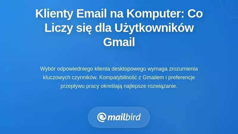Ocena programów pocztowych na komputer dla Gmail: co jest najważniejsze dla użytkowników Gmail