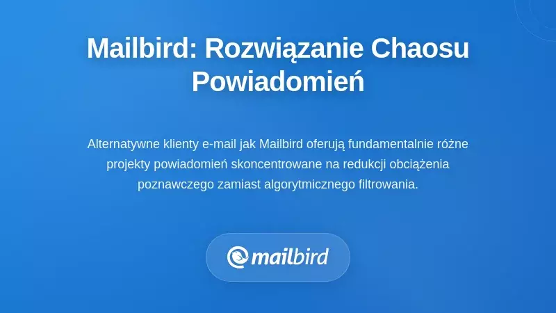 Inne podejście: jak Mailbird radzi sobie z fragmentacją powiadomień
