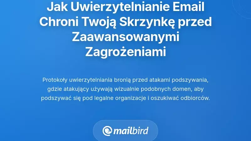 Jak zmiany w autoryzacji e-maili chronią Twoją skrzynkę odbiorczą przed zaawansowanymi zagrożeniami