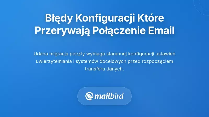 Błędy w konfiguracji technicznej, kt&oacute;re przerywają łączność e-mailową