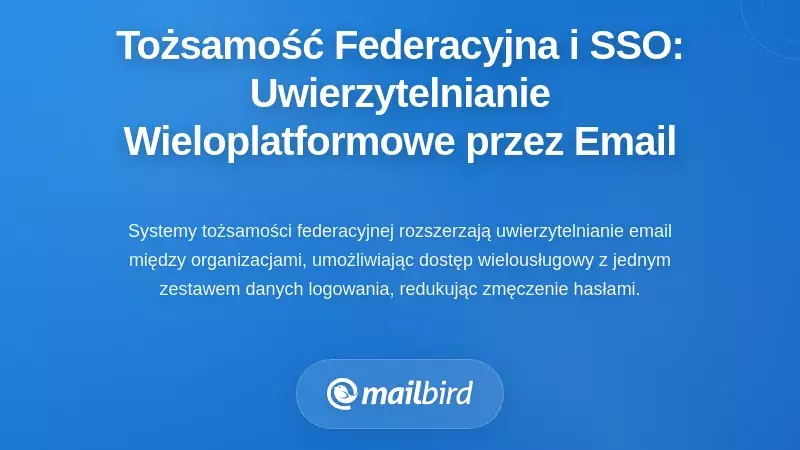 Tożsamość federacyjna i jednokrotne logowanie: jak e-mail umożliwia uwierzytelnianie międzyplatformowe