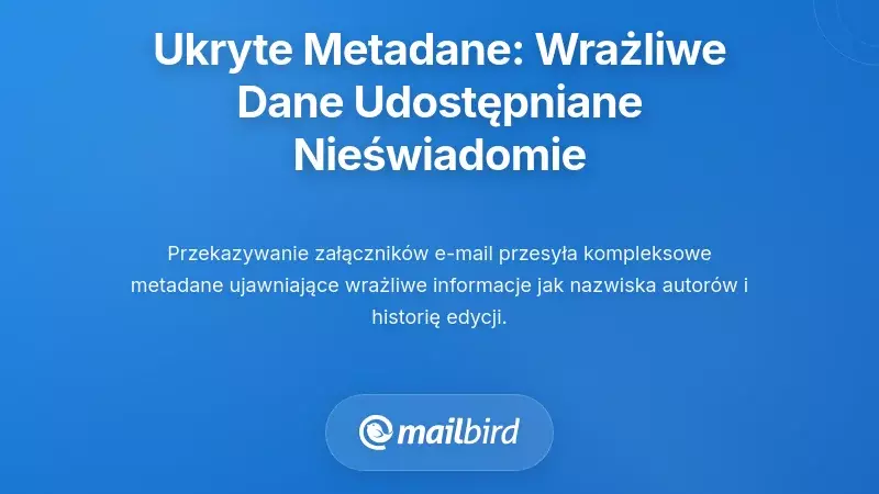 Ukryte metadane: Wrażliwe informacje, które udostępniasz, nie zdając sobie z tego sprawy