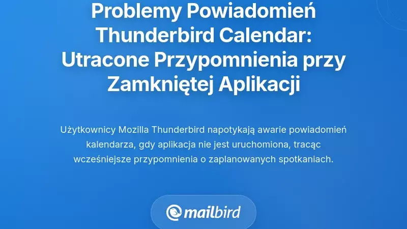 Problemy z powiadomieniami kalendarza Thunderbirda: Przegapione przypomnienia, gdy aplikacja nie jest uruchomiona