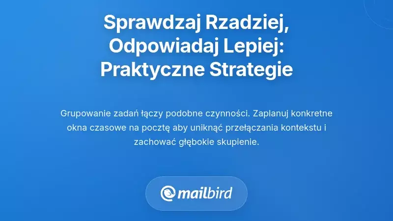 Praktyczne strategie na rzadkie sprawdzanie poczty przy jednoczesnym lepszym odpowiadaniu