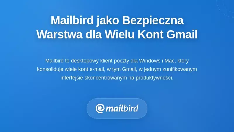 Mailbird jako bezpieczna warstwa widoczności dla wielu kont Gmail