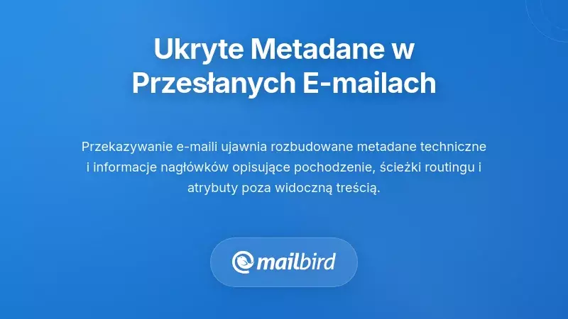 Ukryte metadane i informacje techniczne w przesyłanych e-mailach
