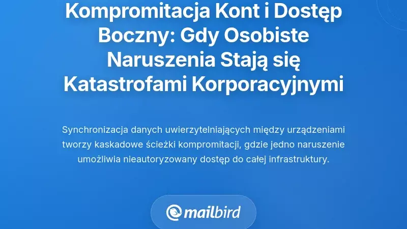 Kompromitacja konta i dostęp boczny: gdy naruszenia osobiste stają się katastrofami korporacyjnymi