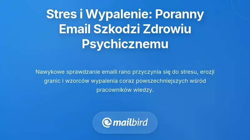 Związek między stresem a wypaleniem: jak poranne sprawdzanie e-maili niszczy zdrowie psychiczne