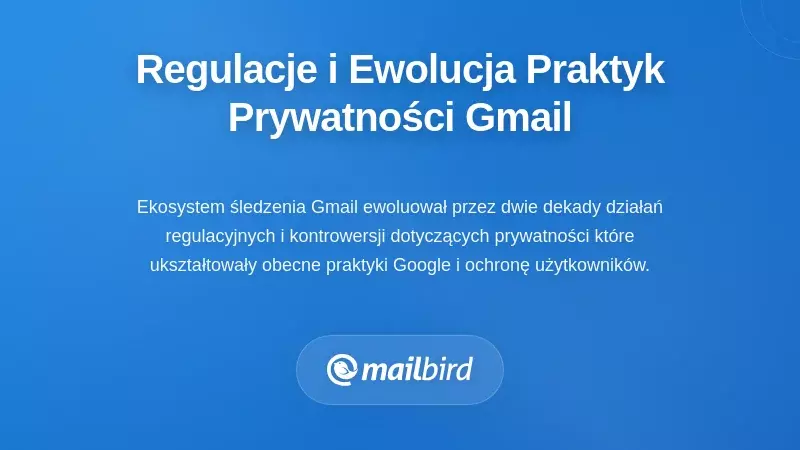 Kontekst regulacyjny i ewolucja praktyk dotyczących prywatności Gmaila