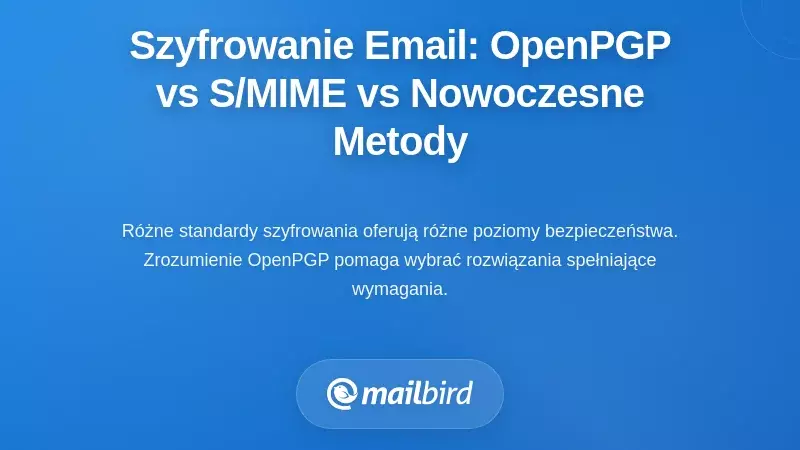 Standardy szyfrowania e-mail: OpenPGP vs S/MIME vs nowoczesne podejścia