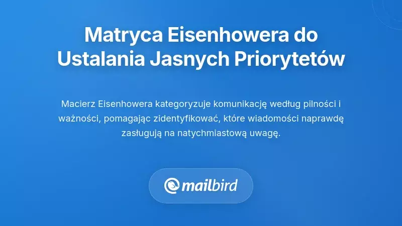 Używanie macierzy Eisenhowera do ustalania jasnych kryteri&oacute;w priorytet&oacute;w