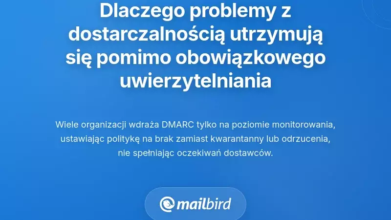 Dlaczego problemy z dostarczalnością e-maili utrzymują się pomimo wymogów uwierzytelniania