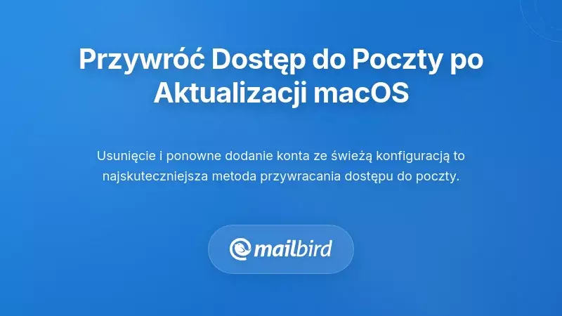 Praktyczne rozwiązania: Przywracanie dostępu do e-maila po aktualizacjach macOS