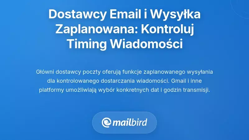 Gł&oacute;wni Dostawcy Poczty i Funkcje Planowanego Wysyłania: Kontrola nad Czasem Wysyłki Wiadomości