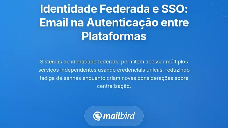 Identidade Federada e Single Sign-On: Como o Email Permite a Autentica&ccedil;&atilde;o Cruzada entre Plataformas