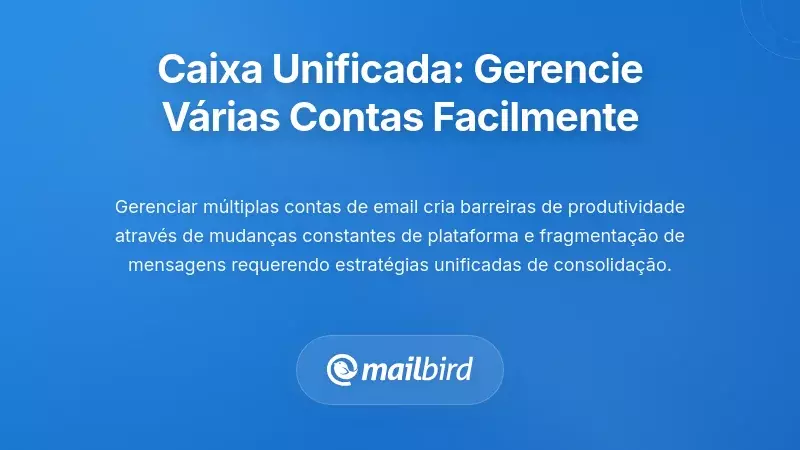 A Solu&ccedil;&atilde;o da Caixa de Entrada Unificada: Gerindo M&uacute;ltiplas Contas Sem Esfor&ccedil;o