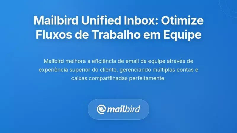 Caixa de Entrada Unificada do Mailbird: Otimização dos Fluxos de Trabalho em Equipe com Múltiplas Contas