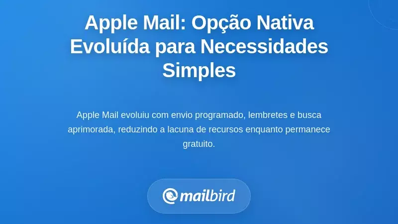 Apple Mail: A Op&ccedil;&atilde;o Nativa Evolu&iacute;da para Necessidades Simples