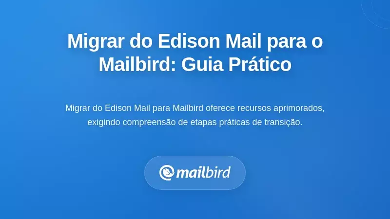 Fazendo a Transição do Edison Mail para o Mailbird: Orientações Práticas