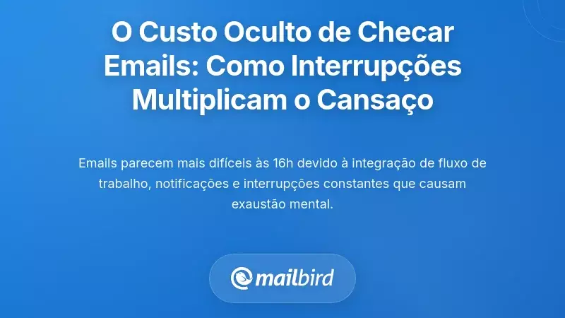 O Custo Oculto de Verificar o Email Constantemente: Como as Interrupções Multiplicam a Fadiga