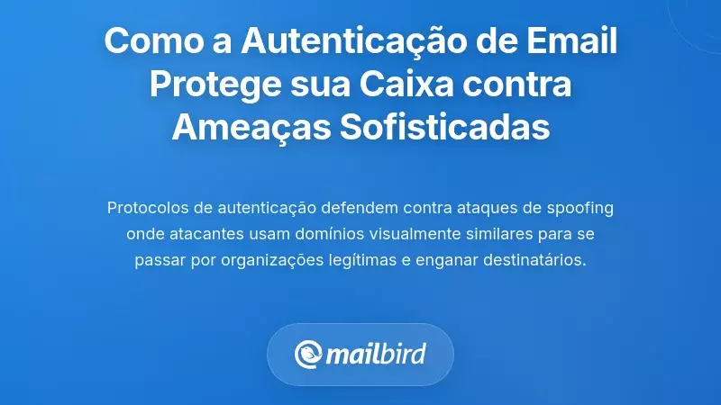 Como as mudan&ccedil;as na autentica&ccedil;&atilde;o de e-mail protegem a sua caixa de entrada contra amea&ccedil;as sofisticadas