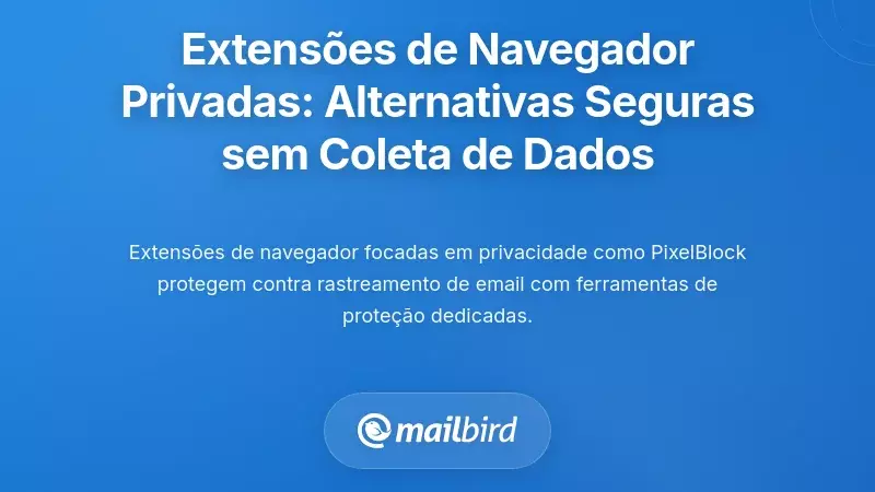 Extens&otilde;es de Navegador Focadas na Privacidade: Alternativas Mais Seguras a Add-ons de Coleta de Dados