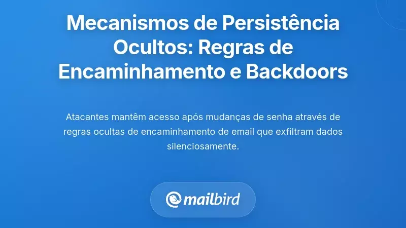 Mecanismos de Persist&ecirc;ncia Oculta: Regras de Encaminhamento de Email e Backdoors de Recupera&ccedil;&atilde;o