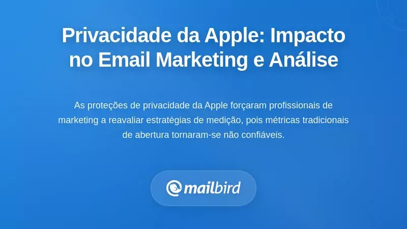 Como a Expans&atilde;o da Privacidade da Apple Afeta o Email Marketing e a An&aacute;lise de Dados