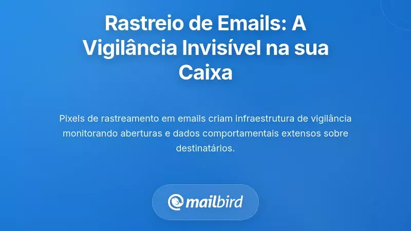 Tecnologias de Rastreamento de E-mails: A Vigil&acirc;ncia Invis&iacute;vel na Sua Caixa de Entrada