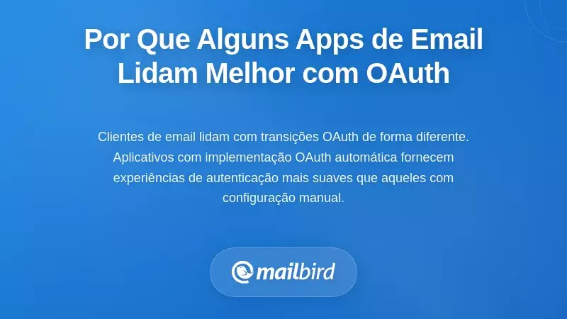 Por que Algumas Aplica&ccedil;&otilde;es de Email Lidam Melhor com OAuth do que Outras