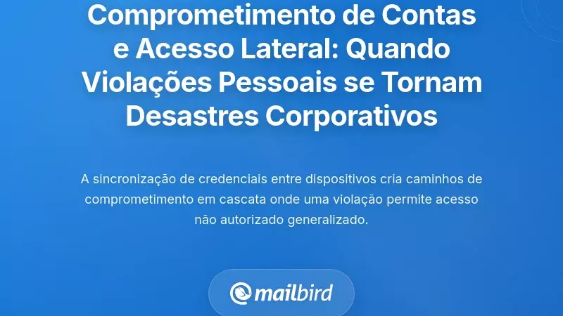 Compromisso de Conta e Acesso Lateral: Quando Viola&ccedil;&otilde;es Pessoais se Tornam Desastres Corporativos