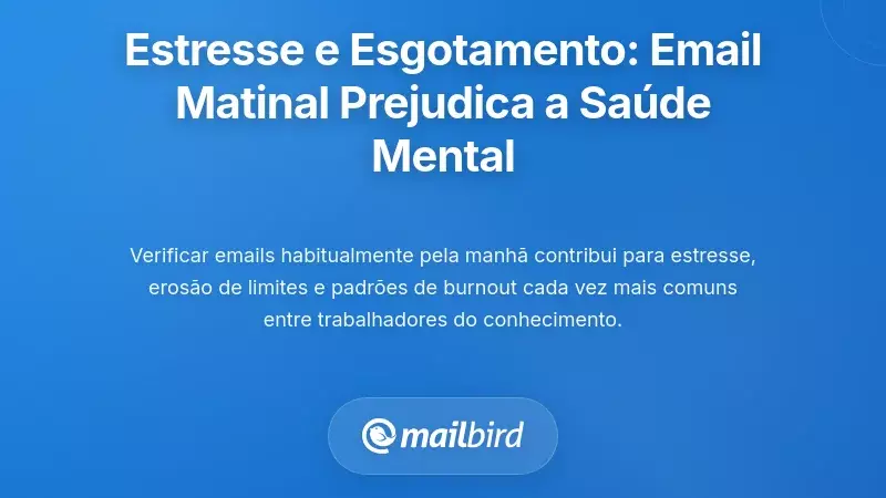 A Liga&ccedil;&atilde;o entre o Stress e o Burnout: Como o E-mail Matinal Erosiona a Sa&uacute;de Mental