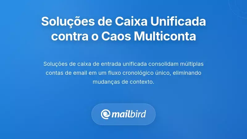 Como as Solu&ccedil;&otilde;es de Caixa de Entrada Unificada Resolvem o Caos das M&uacute;ltiplas Contas