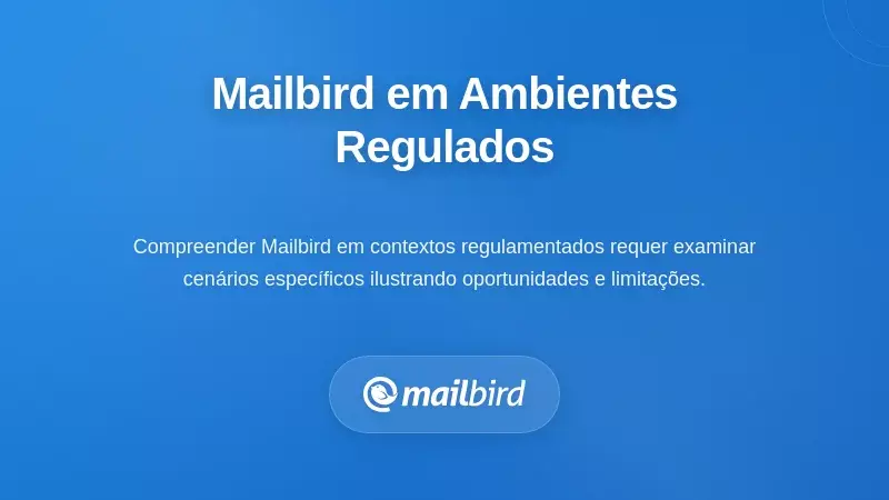 Cenários Práticos: Mailbird em Ambientes Regulamentados