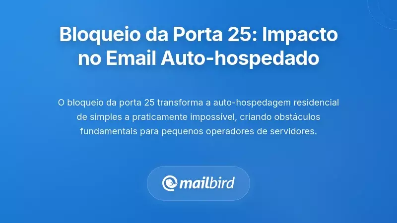 A Realidade: Como o bloqueio da porta 25 afeta o email auto-hospedado