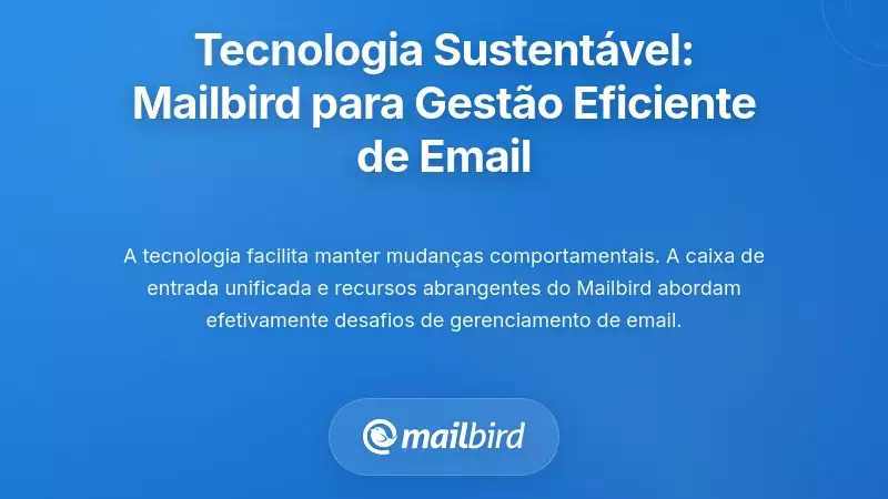 Habilita&ccedil;&atilde;o Tecnol&oacute;gica: Como o Mailbird Apoia o Processamento Sustent&aacute;vel de E-mails