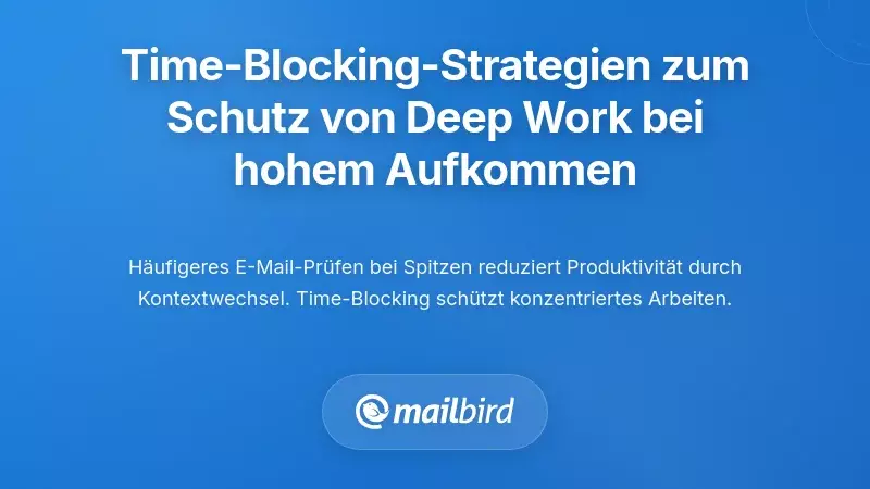 Time-Blocking-Strategien, die Deep Work w&auml;hrend Volumenspitzen sch&uuml;tzen