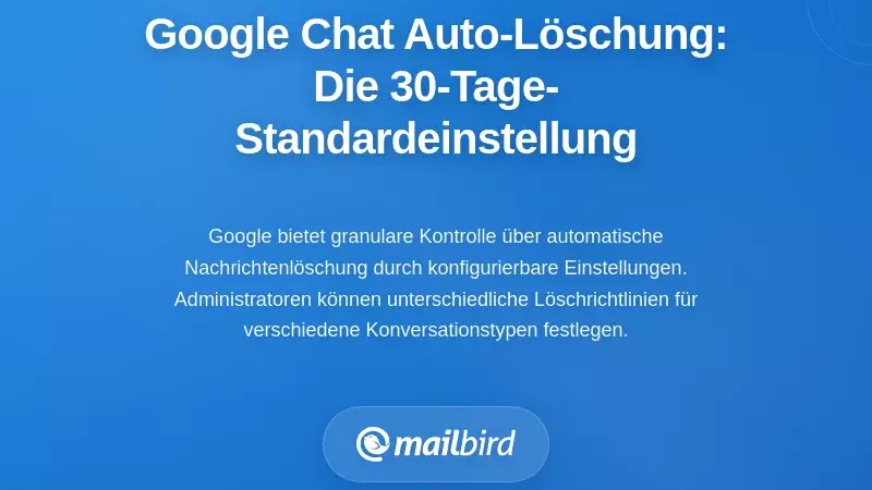 Google Chat Auto-Lösch-Settings: Verständnis des 30-Tage-Standards