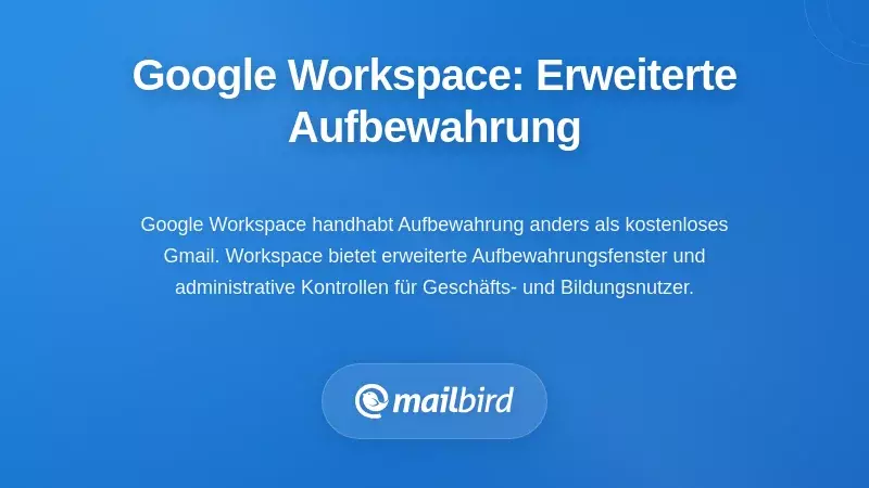 Google Workspace: Erweiterte Aufbewahrung für Geschäftskunden